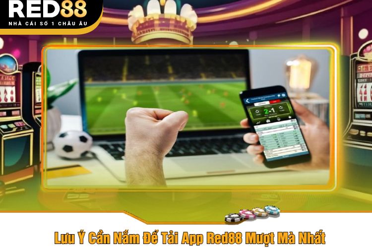 Lưu Ý Cần Nắm Để Tải App Red88 Mượt Mà Nhất